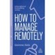 How to Manage Remotely: Work Effectively, No Matter Where You Are