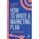 How to Write a Marketing Plan: Define Your Strategy, Plan Effectively and Reach Your Marketing Goals