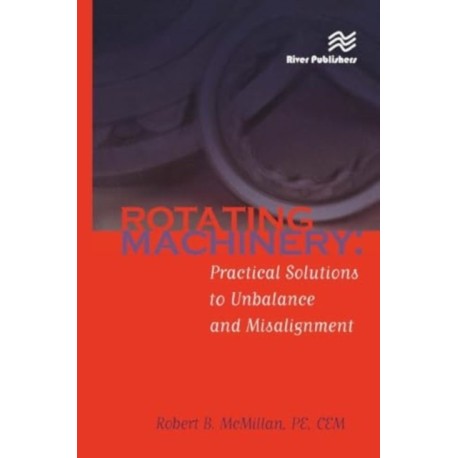 Rotating Machinery: Practical Solutions to Unbalance and Misalignment