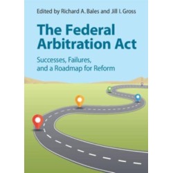 The Federal Arbitration Act: Successes, Failures, and a Roadmap for Reform