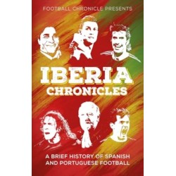 Iberia Chronicles: A History of Spanish and Portuguese Football