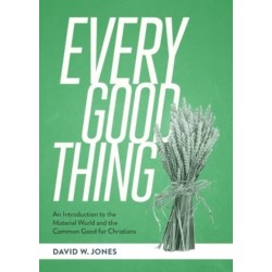 Every Good Thing: An Introduction to the Material World and the Common Good for Christians