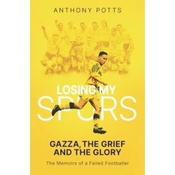 Losing My Spurs: Gazza, the Grief and the Glory- the Memoirs of a Failed Footballer