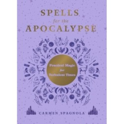 Spells for the Apocalypse: Practical Magic for Turbulent Times