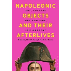 Napoleonic Objects and their Afterlives: Art, Culture and Heritage, 1821-present