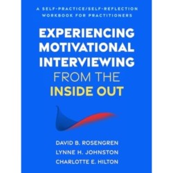 Experiencing Motivational Interviewing from the Inside Out: A Self-Practice/Self-Reflection Workbook for Practitioners