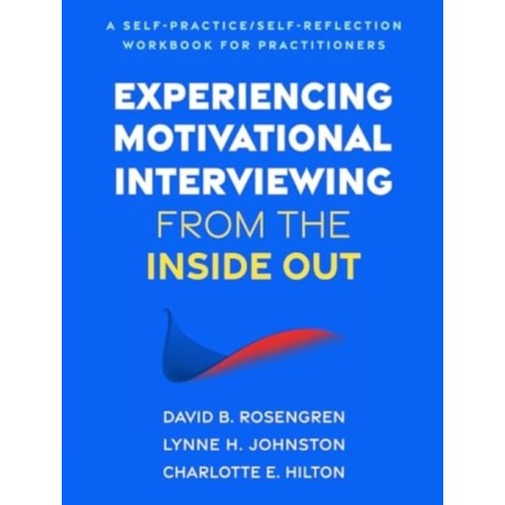 Experiencing Motivational Interviewing from the Inside Out: A Self-Practice/Self-Reflection Workbook for Practitioners