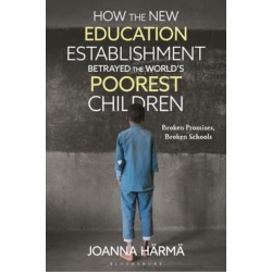 How The New Education Establishment Betrayed The World’s Poorest Children: Broken Promises, Broken Schools