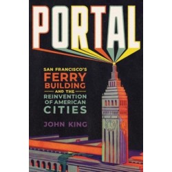 Portal: San Francisco's Ferry Building and the Reinvention of American Cities