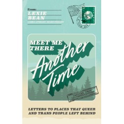 Meet Me There, Another Time: Letters To Places That Queer and Trans People Left Behind