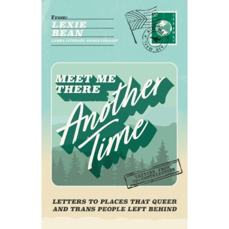 Meet Me There, Another Time: Letters To Places That Queer and Trans People Left Behind