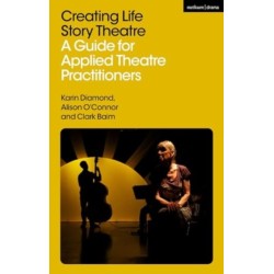 Creating Life Story Theatre: A Guide for Applied Theatre Practitioners