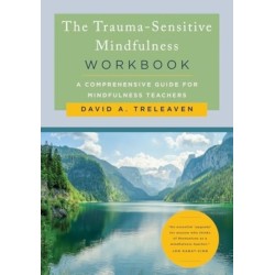 The Trauma-Sensitive Mindfulness Workbook: A Comprehensive Guide for Mindfulness Teachers