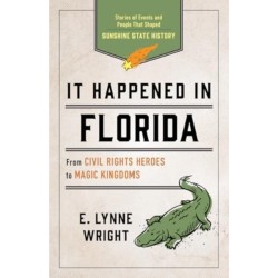 It Happened In Florida: Stories of Events and People That Shaped Sunshine State History