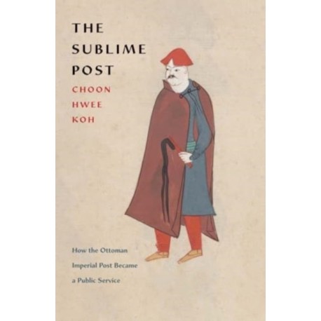 The Sublime Post: How the Ottoman Imperial Post Became a Public Service