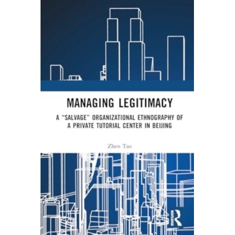 Managing Legitimacy: A “Salvage” Organizational Ethnography of a Private Tutorial Center in Beijing