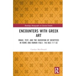 Encounters with Greek Art: Image, Text, and the Invention of Identities in Rome and Roman Italy, 146 BCE-117 CE