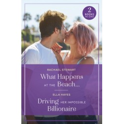 What Happens At The Beach… / Driving Her Impossible Billionaire: What Happens at the Beach… (Sun, Sea and Swept Away) / Driving Her Impossible Billionaire