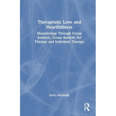 Therapeutic Love and Heartfullness: Meanderings Through Group Analysis, Group Analytic Art Therapy and Individual Therapy