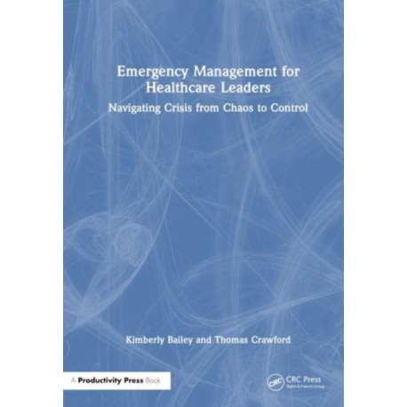 Emergency Management for Healthcare Leaders: Navigating Crisis from Chaos to Control