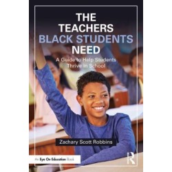 The Teachers Black Students Need: A Guide to Help Students Thrive in School