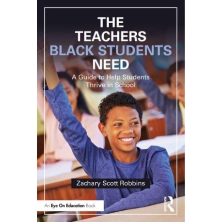 The Teachers Black Students Need: A Guide to Help Students Thrive in School