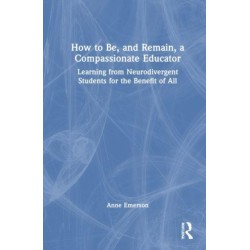 How to Be, and Remain, a Compassionate Educator: Learning from Neurodivergent Students for the Benefit of All