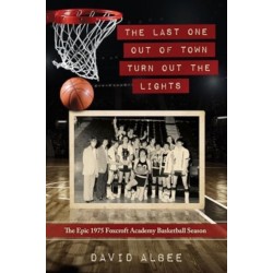 The Last One Out of Town Turn Out the Lights: The Epic 1975 Foxcroft Academy Basketball Season