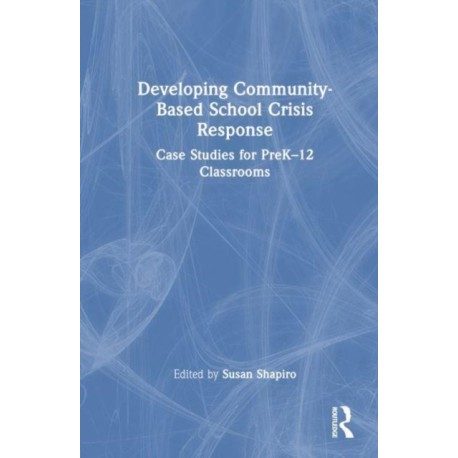Developing Community-Based School Crisis Response: Case Studies for PreK–12 Classrooms