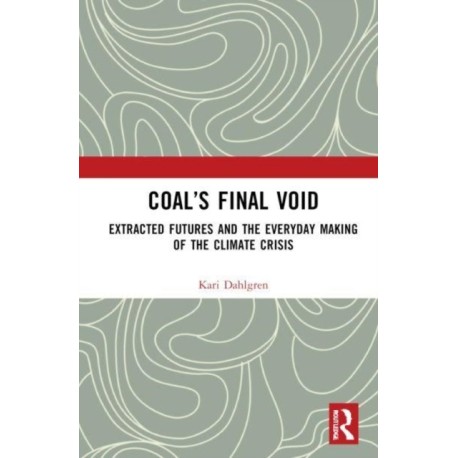 Coal’s Final Void: Extracted Futures and the Everyday Making of the Climate Crisis
