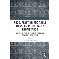 Food, Feasting and Table Manners in the Early Renaissance: Volume II: From the Iberian Peninsula towards a New World