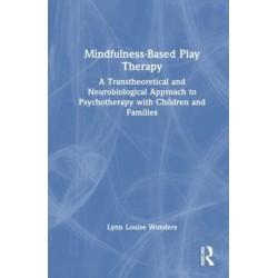 Mindfulness-Based Play Therapy: A Transtheoretical and Neurobiological Approach to Psychotherapy with Children and Families