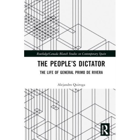 The People’s Dictator: The Life of General Primo de Rivera