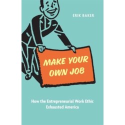Make Your Own Job: How the Entrepreneurial Work Ethic Exhausted America