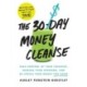 The 30-Day Money Cleanse: Take control of your finances, manage your spending, and de-stress your money for good