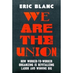 We Are the Union: How Worker-to-Worker Organizing Is Revitalizing Labor and Winning Big