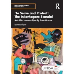 'To Serve and Protect': The Inkathagate Scandal: As told to Laurence Piper by Brian Morrow