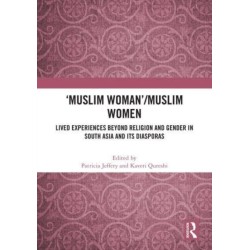 'Muslim Woman'/Muslim women: Lived Experiences beyond Religion and Gender in South Asia and Its Diasporas