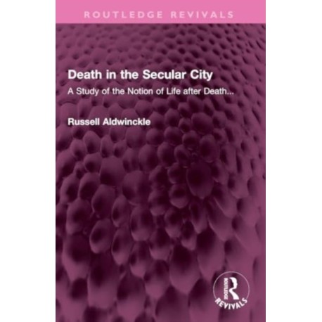 Death in the Secular City: A Study of the Notion of Life after Death...