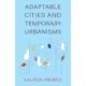 Adaptable Cities and Temporary Urbanisms