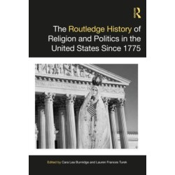 The Routledge History of Religion and Politics in the United States Since 1775