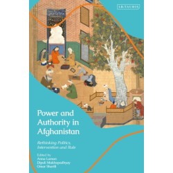 Power and Authority in Afghanistan: Rethinking Politics, Intervention and Rule