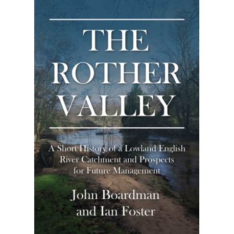 The Rother Valley: A Short History of a Lowland English River Catchment and Prospects for Future Management