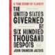 The United States Governed by Six Hundred Thousand Despots: A True Story of Slavery- A Rediscovered Narrative, with a Full Biography