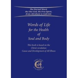 Words of Life for the Health of Soul and Body: This book is based on the Christ-revelation "Cause and Development of All Illness"