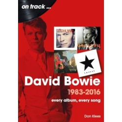 David Bowie 1983 to 2016 On Track: Every Album, Every Song