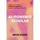 AI-Powered Scholar: A Beginner’s Guide to Artificial Intelligence for Academic Writing & Research