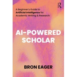 AI-Powered Scholar: A Beginner’s Guide to Artificial Intelligence for Academic Writing & Research