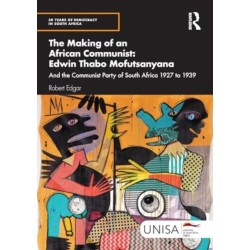 The Making of an African Communist: Edwin Thabo Mofutsanyana: And the Communist Party of South Africa 1927 to 1939