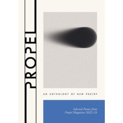 Propel: An Anthology of New Poetry: Selected Poems from Propel Magazine 2002–24